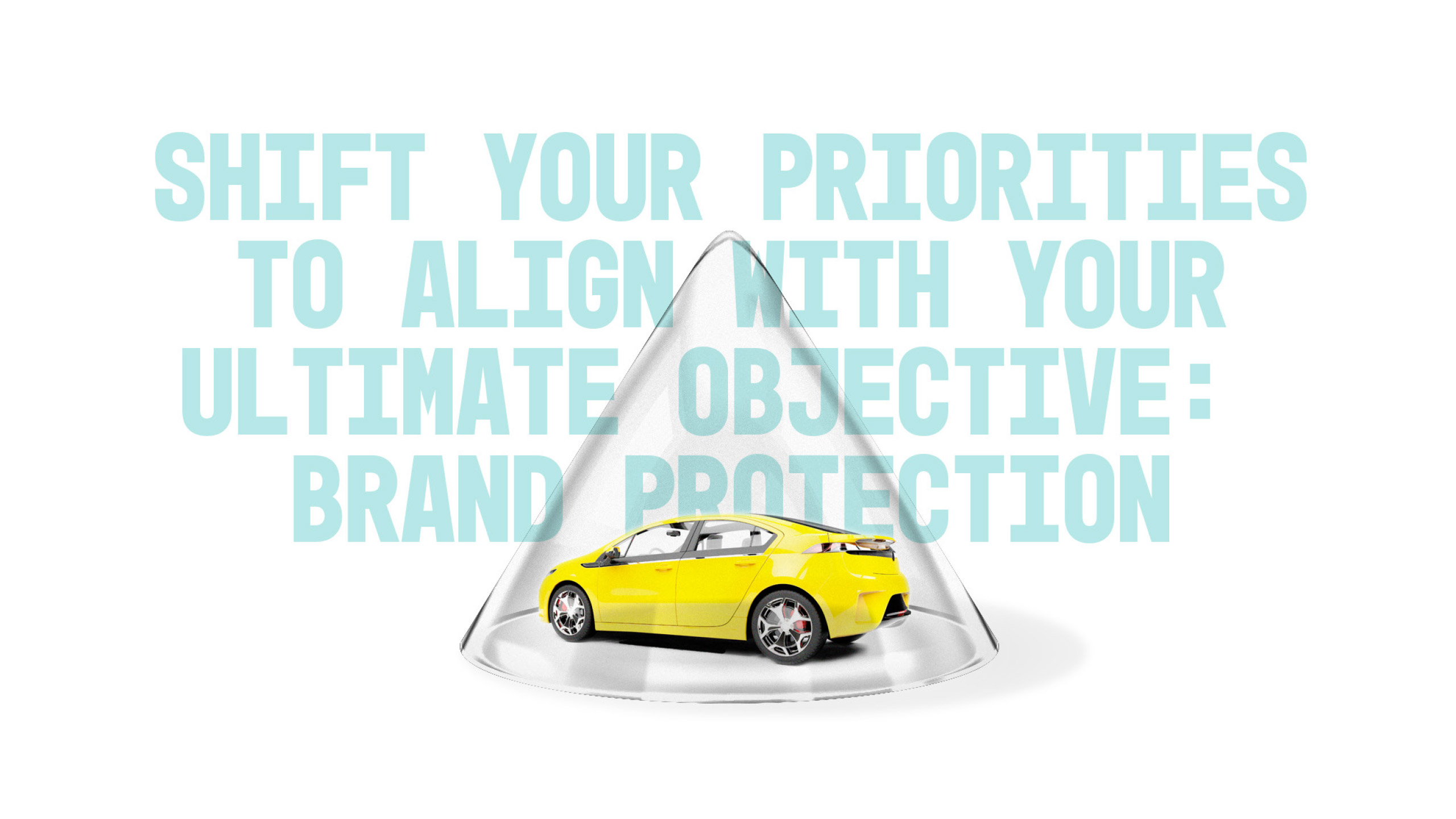 A yellow car is encased in a clear, conical dome on a white background. The text above reads, "Shift your priorities to align with your ultimate objective: brand protection" in light blue.